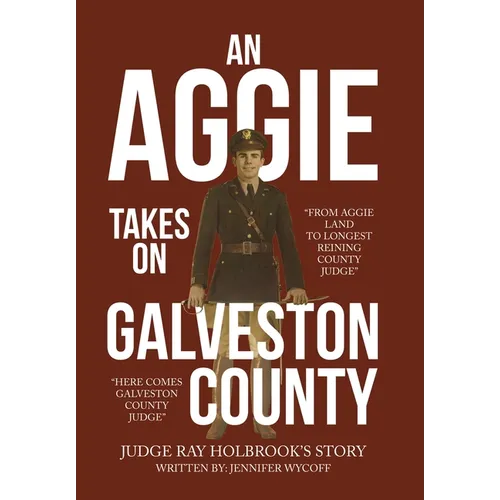 An Aggie Takes On Galveston County: From Aggie Land to Longest Reigning County Judge-Here Comes Galveston County Judge - Hardcover