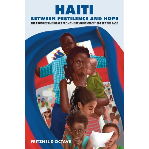 Haiti Between Pestilence and Hope: The Progressive Ideals from the Revolution of 1804 Set the Pace - Paperback