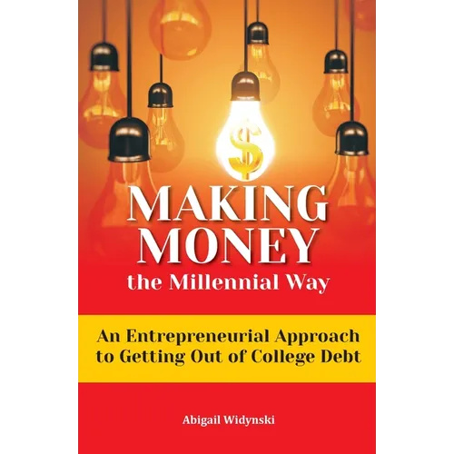 Making Money the Millennial Way: An Entrepreneurial Approach to Getting Out of College Debt - Paperback