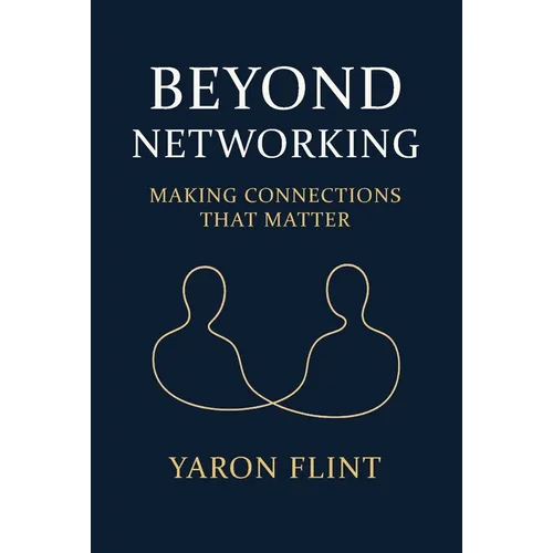 Beyond Networking: Making Connections That Matter - Paperback