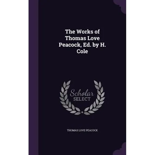 The Works of Thomas Love Peacock, Ed. by H. Cole - Hardcover