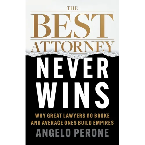 The Best Attorney Never Wins: Why Great Lawyers Go Broke and Average Ones Build Empires - Paperback
