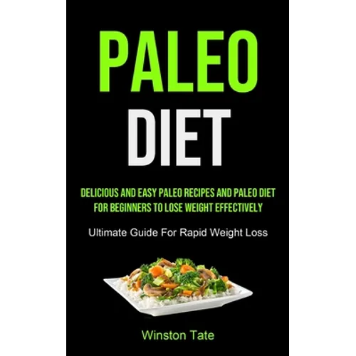 Paleo Diet: Delicious And Easy Paleo Recipes And Paleo Diet For Beginners To Lose Weight Effectively (Ultimate Guide For Rapid Weight Loss) - Paperback
