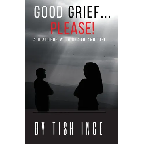 Good Grief...Please!: A Dialogue with Death and Life - Paperback