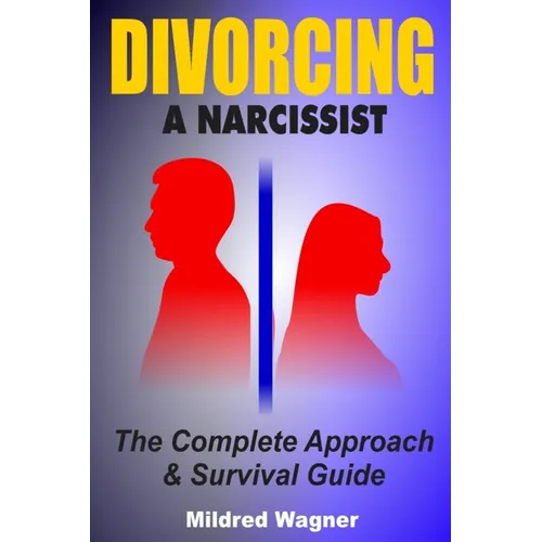 Divorcing a Narcissist: The Complete Approach and Survival Guide - Paperback