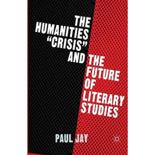 The Humanities Crisis and the Future of Literary Studies - Paperback