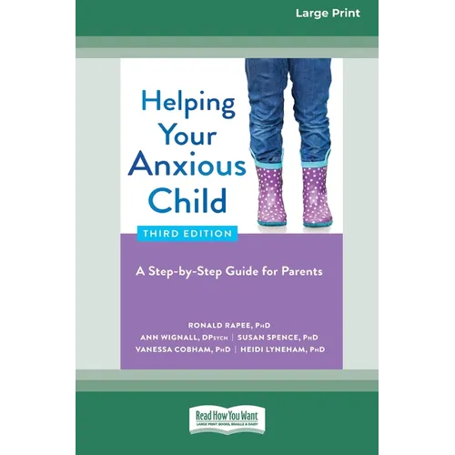 Helping Your Anxious Child: A Step-by-Step Guide for Parents (16pt Large Print Edition)