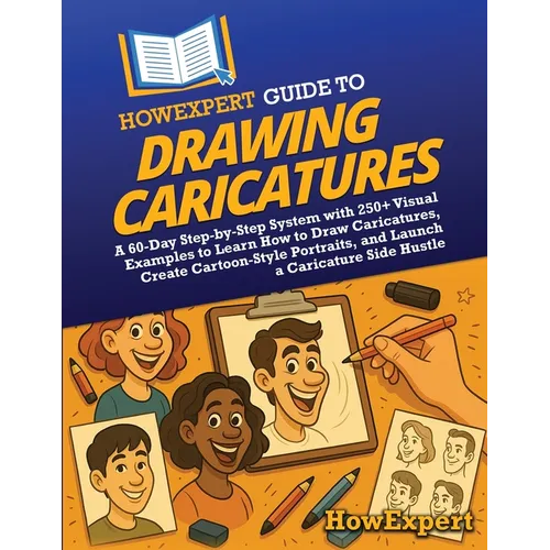 HowExpert Guide to Drawing Caricatures: A 60-Day Step-by-Step System with 250+ Visual Examples to Learn How to Draw Caricatures, Create Cartoon-Style - Paperback