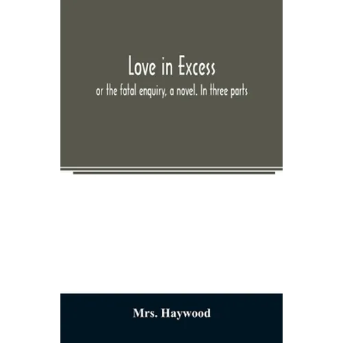 Love in excess;: or the fatal enquiry, a novel. In three parts - Paperback