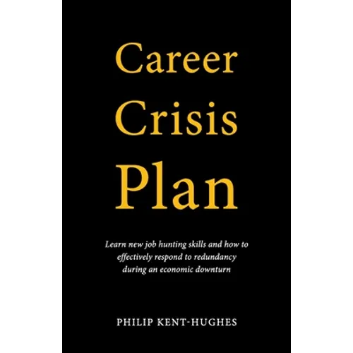 Career Crisis Plan: Learn new job hunting skills and how to effectively respond to redundancy during an economic downturn - Paperback