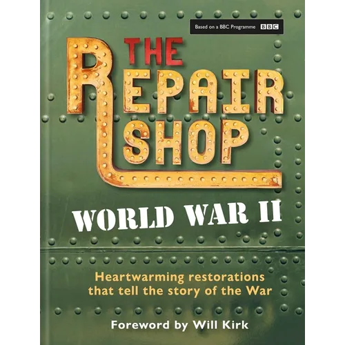 The Repair Shop: WWII: Heartwarming Restorations That Tell the Story of the War - Hardcover