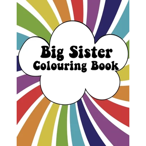 Big Sister Colouring Book: Rainbow New Baby Colour Book for Big Sisters Ages 2-6, Perfect Gift for Big Sisters with a New Sibling! - Paperback