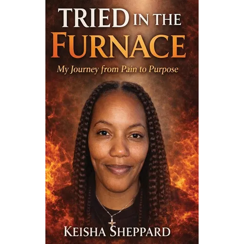 Tried in the furnace: my journey from pain to purpose - Hardcover