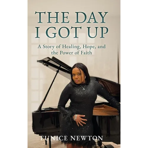The Day I Got Up: A Story of Healing, Hope, and the Power of Faith - Hardcover