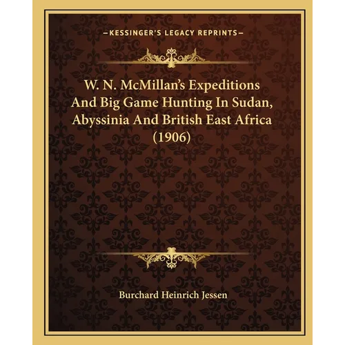 W. N. McMillan's Expeditions And Big Game Hunting In Sudan, Abyssinia And British East Africa (1906) - Paperback