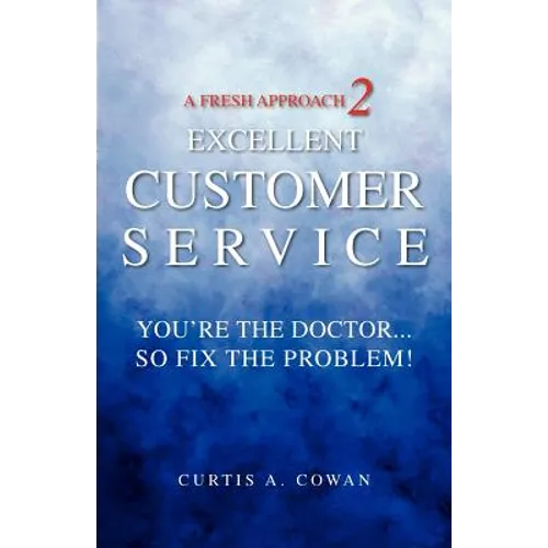 A Fresh Approach 2 Excellent Customer Service: You're the Doctor. . . So Fix the Problem! - Paperback