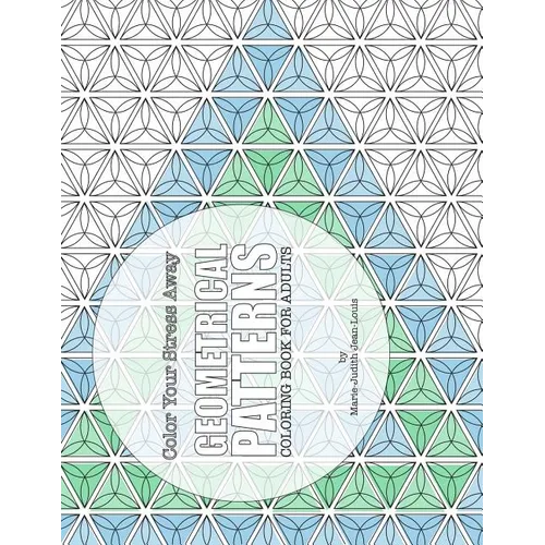 Color Your Stress Away: Geometrical Patterns: Coloring Book for Adults - Paperback