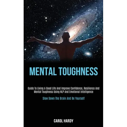 Mental Toughness: Guide to Living a Good Life and Improve Confidence, Resilience and Mental Toughness Using Nlp and Emotional Intelligence (Slow Down - Paperback