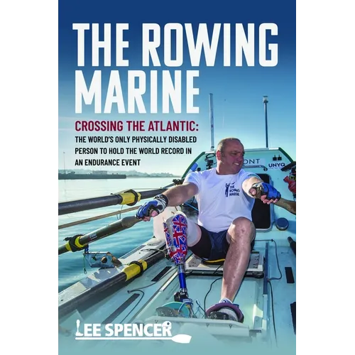 The Rowing Marine: Crossing the Atlantic: The World's Only Physically Disabled Person to Hold the World Record in an Endurance Event - Hardcover