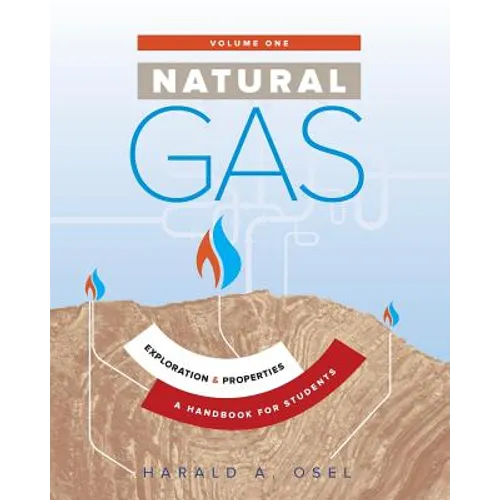 Natural Gas: Exploration and Properties: A Handbook for Students of the Natural Gas Industry