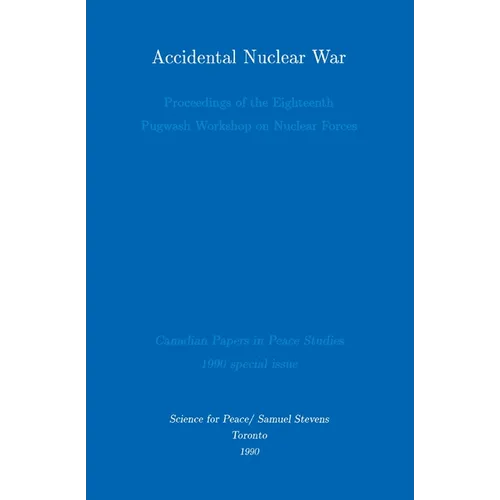 Accidental Nuclear War: Proceedings of the Eighteenth Pugwash Workshop on Nuclear Forces - Paperback