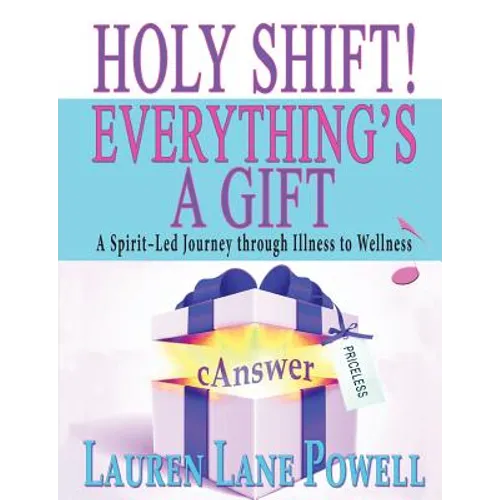 Holy Shift! Everything's a Gift: A Spirit-Led Journey through Illness to Wellness - Paperback