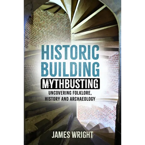 Historic Building Mythbusting: Uncovering Folklore, History and Archaeology - Paperback