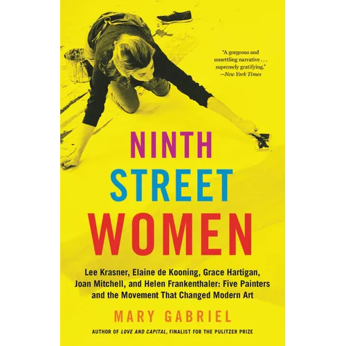 Ninth Street Women: Lee Krasner, Elaine de Kooning, Grace Hartigan, Joan Mitchell, and Helen Frankenthaler: Five Painters and the Movement That Change - Paperback