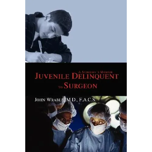 Juvenile Delinquent to Surgeon: A Surgeon's Memoir - Paperback