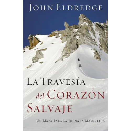 La Traves��a del Coraz��n Salvaje: Un Mapa Para La Jornada Masculina = The Way of the Wild Heart = The Way of the Wild Hea - Paperback
