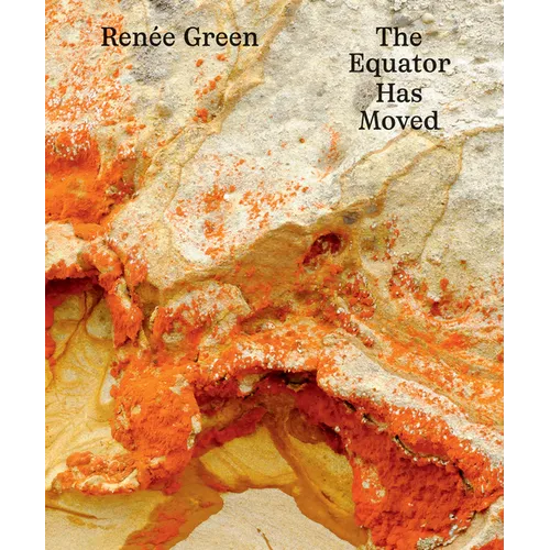 Renée Green: The Equator Has Moved - Hardcover