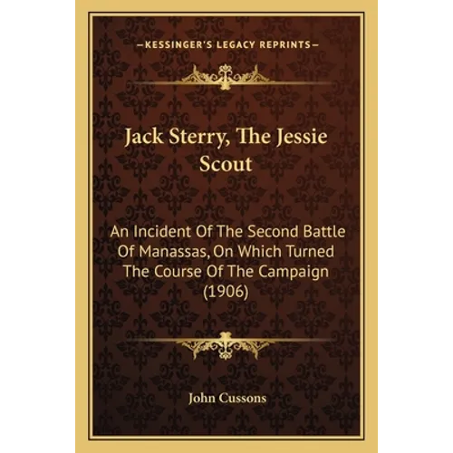 Jack Sterry, The Jessie Scout: An Incident Of The Second Battle Of Manassas, On Which Turned The Course Of The Campaign (1906) - Paperback