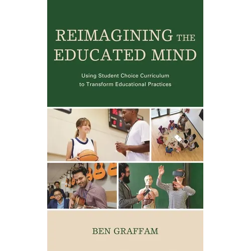 Reimagining the Educated Mind: Using Student Choice Curriculum to Transform Educational Practices - Hardcover