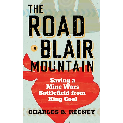Road to Blair Mountain: Saving a Mine Wars Battlefield from King Coal - Hardcover