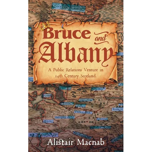 Bruce and Albany: A Public Relations Venture in 14th Century Scotland - Paperback