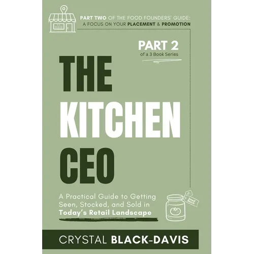 The Kitchen CEO: A Practical Guide to Getting Seen, Stocked, and Sold in Today's Food Retail Landscape - Paperback