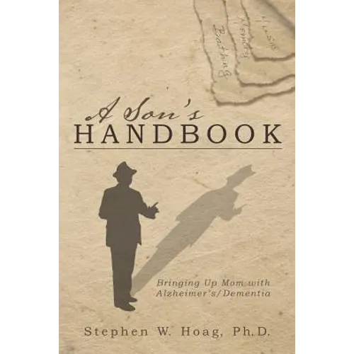 A Son's Handbook: Bringing Up Mom with Alzheimer's/Dementia - Paperback