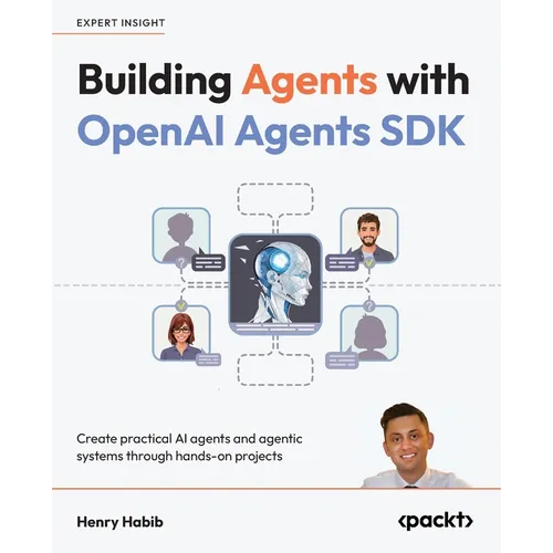 Building Agents with OpenAI Agents SDK: Create practical AI agents and agentic systems through hands-on projects