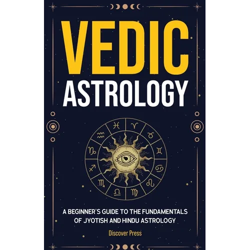 Vedic Astrology: A Beginner's Guide to the Fundamentals of Jyotish and Hindu Astrology - Paperback