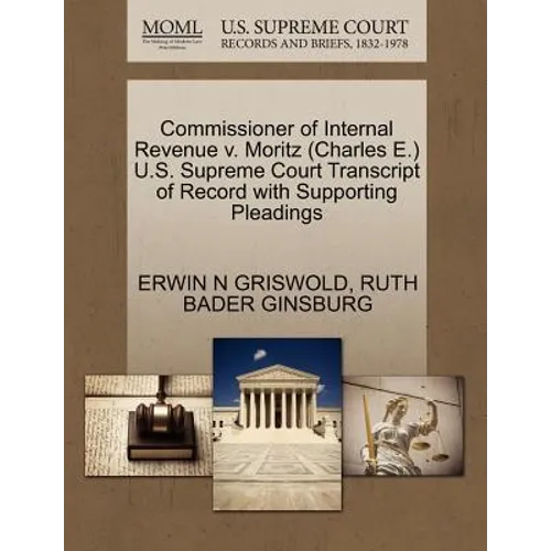 Commissioner of Internal Revenue V. Moritz (Charles E.) U.S. Supreme Court Transcript of Record with Supporting Pleadings - Paperback