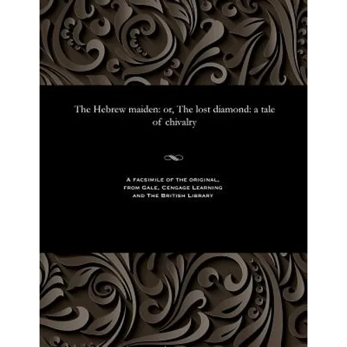 The Hebrew Maiden: Or, the Lost Diamond: A Tale of Chivalry - Paperback