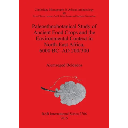 Paleoethnobotanical Study of Ancient Food Crops and the Environmental Context in North-East Africa, 6000 BC-AD 200/300 - Paperback