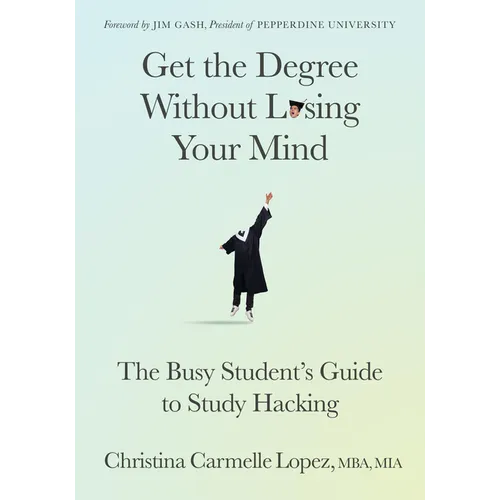 Get the Degree Without Losing Your Mind: The Busy Student's Guide to Study Hacking - Paperback