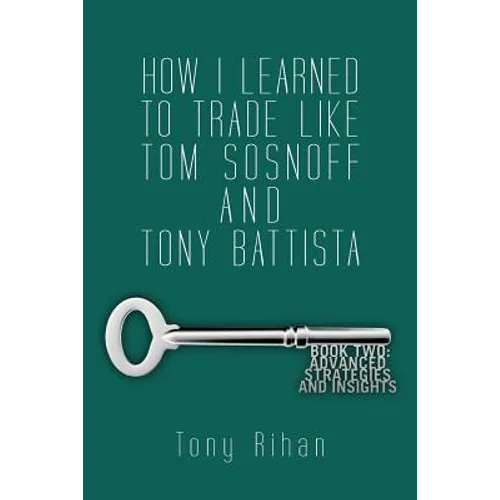 How I learned to trade like Tom Sosnoff and Tony Battista: Book Two. Advanced Strategies and Insights - Paperback