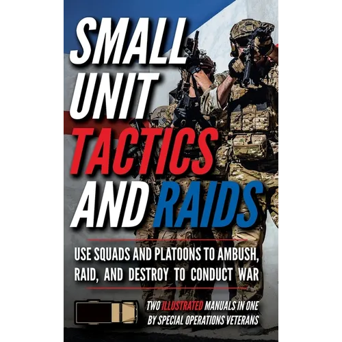 Small Unit Tactics and Raids: Two Illustrated Manuals - Hardcover