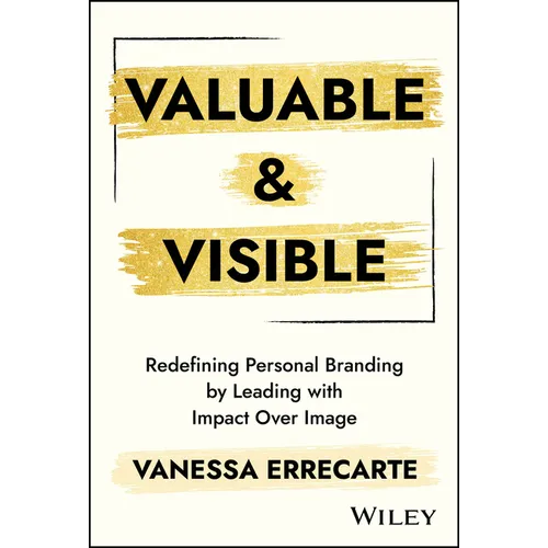 Valuable and Visible: Redefining Personal Branding by Leading with Impact Over Image - Hardcover