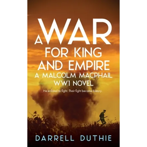 A War for King and Empire: A Malcolm MacPhail WW1 novel - Hardcover