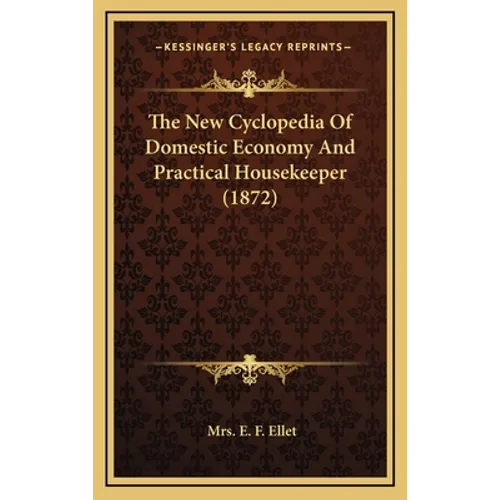The New Cyclopedia Of Domestic Economy And Practical Housekeeper (1872) - Hardcover