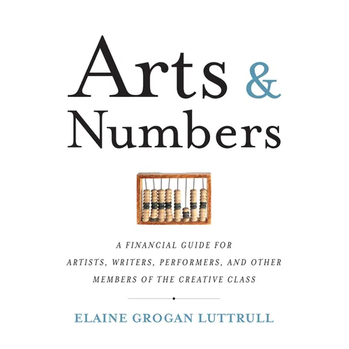Arts & Numbers: A Financial Guide for Artists, Writers, Performers, and Other Members of the Creative Class - Paperback