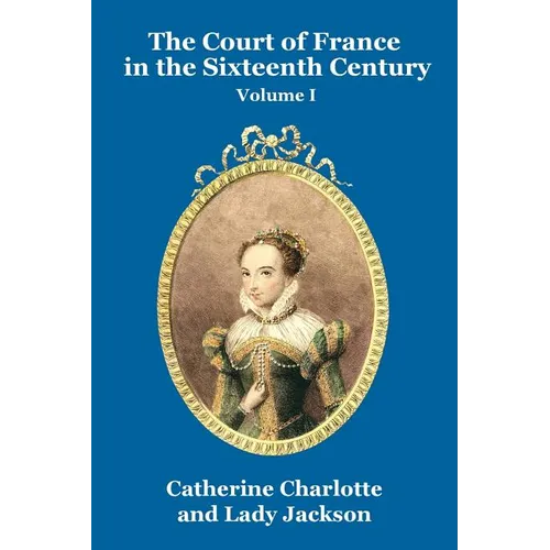 The Court of France in the Sixteenth Century Vol. I - Paperback